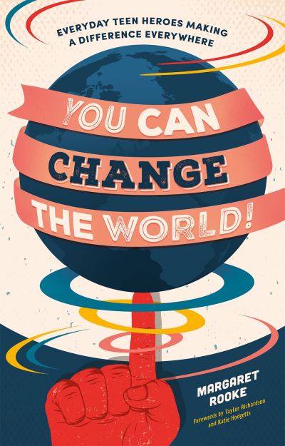 You can change the world! everyday teen heroes making a difference everywhere