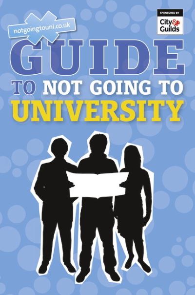 The notgoingtouni.co.uk guide to not going to university