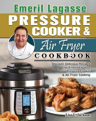 Emeril Lagasse Pressure Cooker Air Fryer Cookbook by Lisa V Jackson 9781922547200