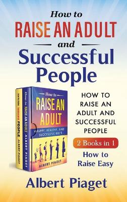 How to Raise an Adult and Successful People 2 Books in 1 by