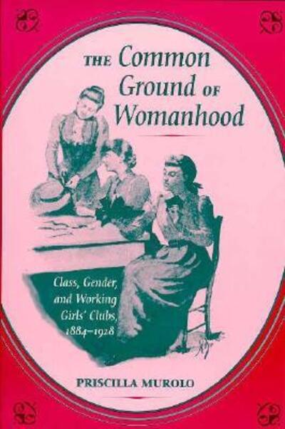 The Common Ground of Womanhood by Priscilla Murolo (9780252066290)