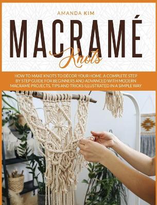 Macrame For Dummies: Complete Guide To Macrame Knots And Unique
