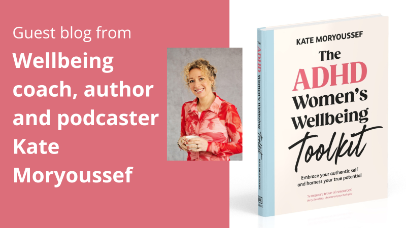 Guest blog from wellbeing coach, author and podcaster Kate Moryoussef 